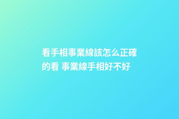 看手相事業線該怎么正確的看 事業線手相好不好